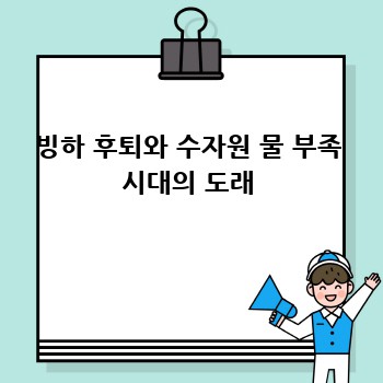빙하 후퇴와 수자원 물 부족 시대의 도래