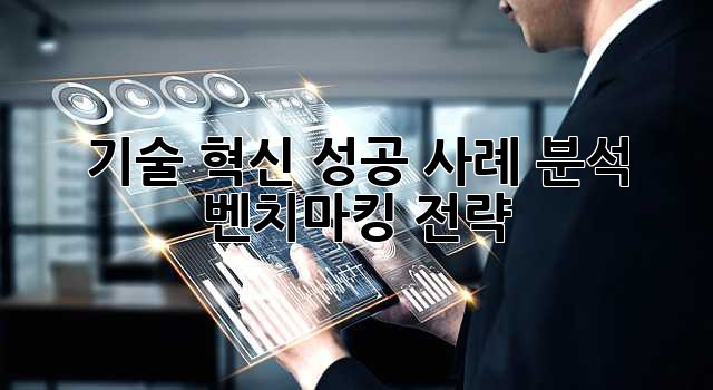 기술 혁신 성공 사례 분석: 벤치마킹 전략