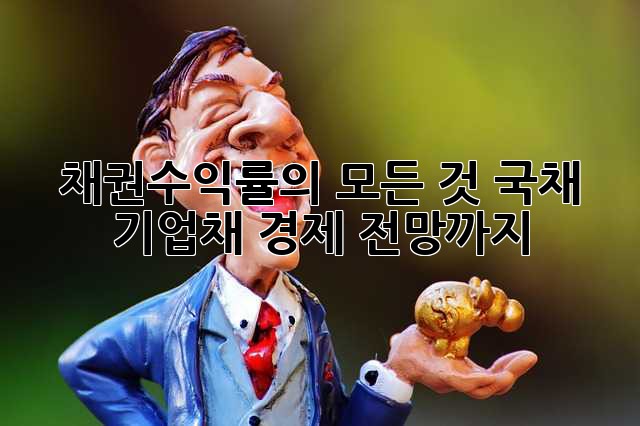 채권수익률의 모든 것: 국채, 기업채, 경제 전망까지