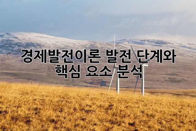 경제발전이론: 발전 단계와 핵심 요소 분석