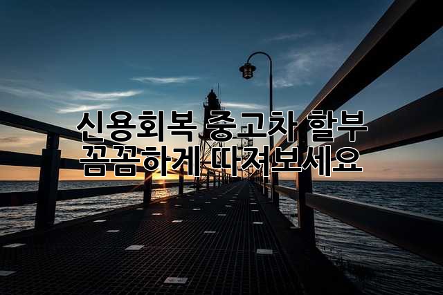 신용회복 중고차 할부: 꼼꼼하게 따져보세요!