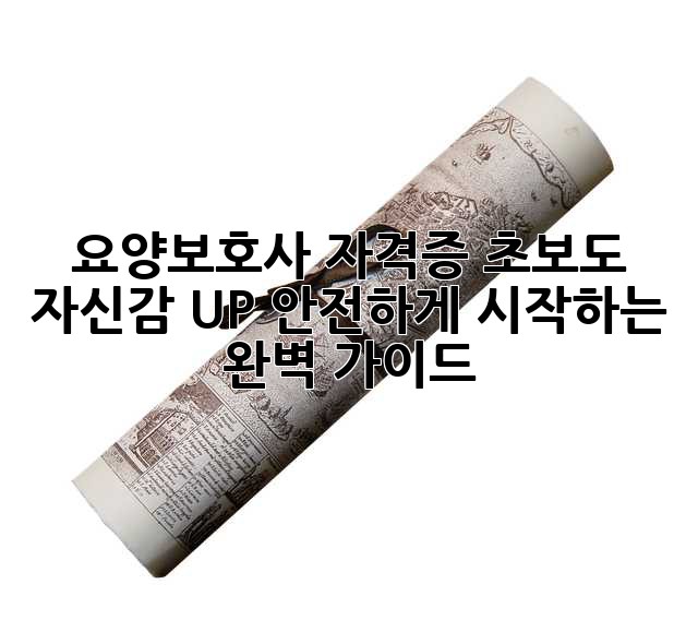 요양보호사 자격증: 초보도 자신감 UP! 안전하게 시작하는 완벽 가이드